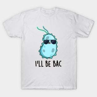 I'll Be Bac Cute Biology Bacteria Pun T-Shirt